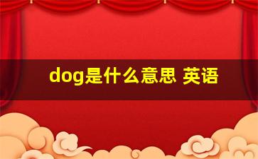 dog是什么意思 英语